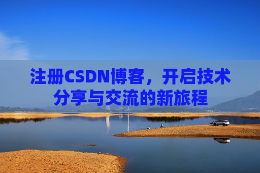 注册CSDN博客，开启技术分享与交流的新旅程